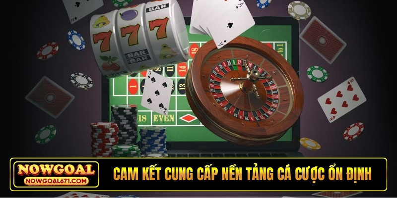 Cam kết cung cấp nền tảng cá cược ổn định