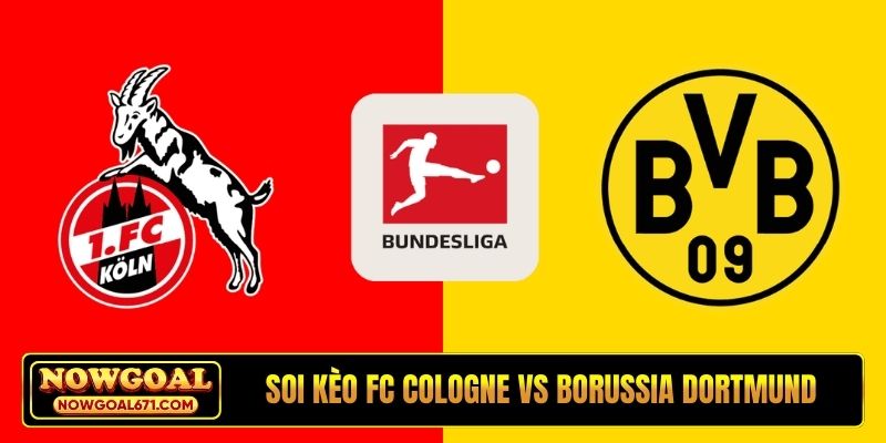 Soi kèo FC Cologne vs Borussia Dortmund, 00h30, 08/03