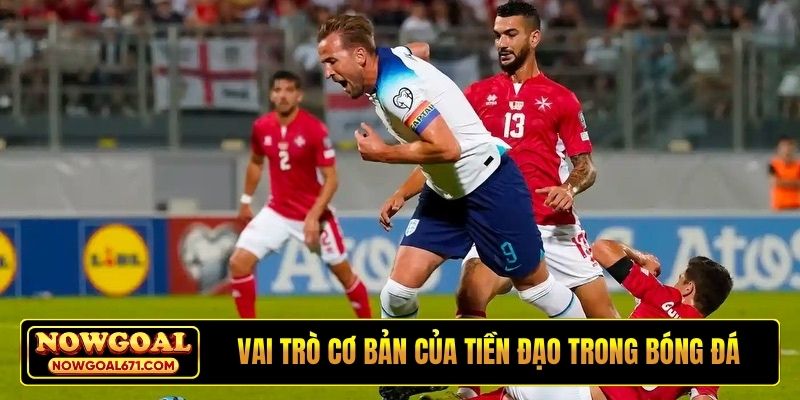 Vai trò cơ bản của tiền đạo trong bóng đá